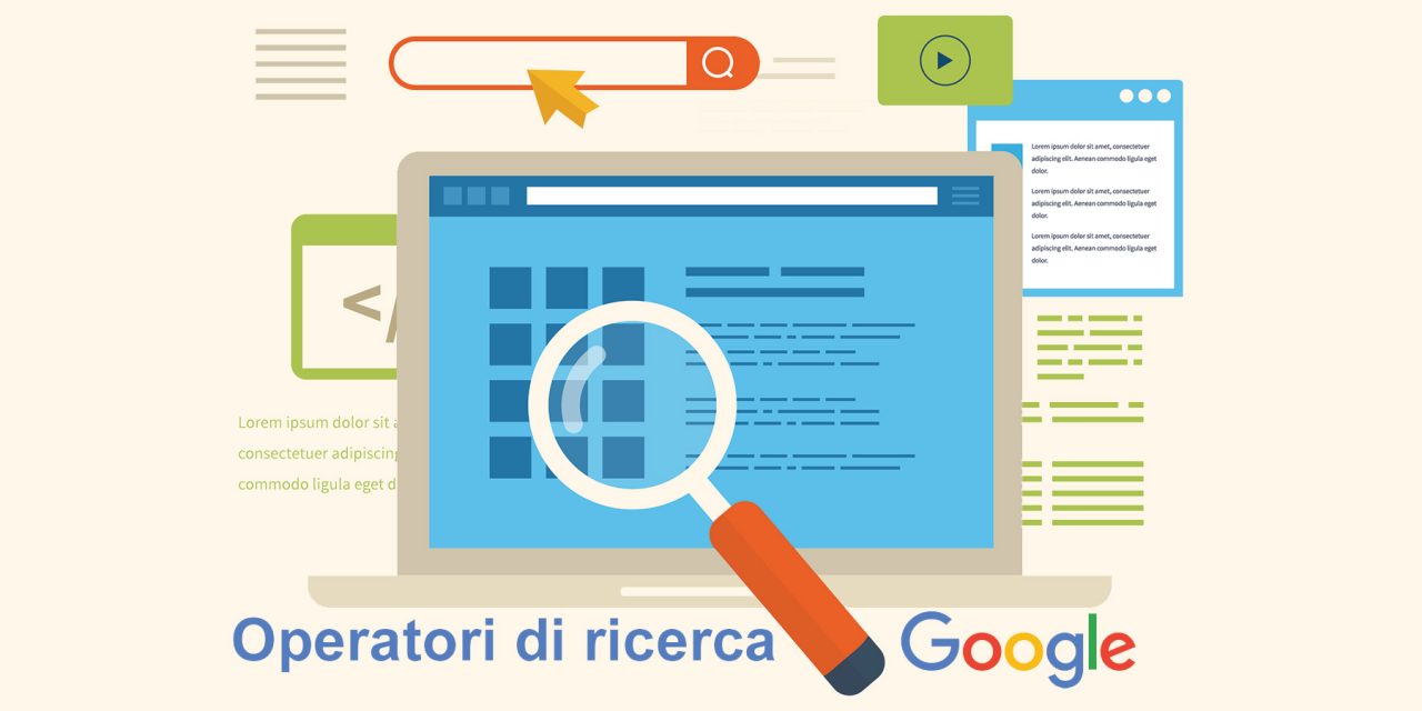 Operatori di ricerca Google, vediamo come utilizzarli